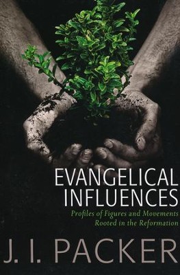 Evangelical Influences: Profiles of Figures and  Movements Rooted in the Reformation  -     By: J.I. Packer
