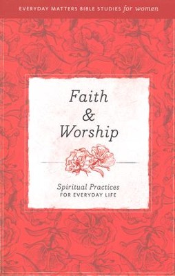 Faith & Worship: Spiritual Practices for Everyday Life   - 