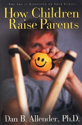 How Children Raise Parents: The Art of Listening to Your Family  -     By: Dan B. Allender Ph.D.
