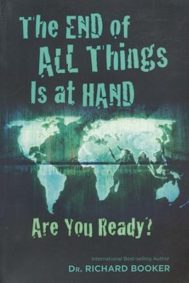 The End of All Things Is at Hand: Are You Ready?   -     By: Richard Booker Ph.D.
