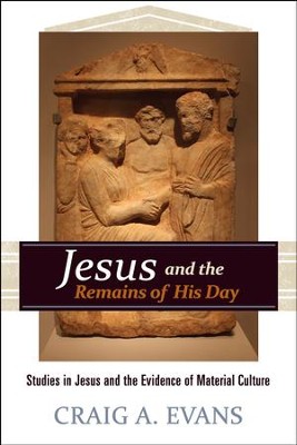 Jesus and the Remains of His Day: Studies in Jesus and the Evidence of Material Culture  -     By: Craig A. Evans
