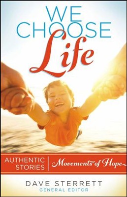 We Choose Life: Authentic Stories: Edited By: Dave Sterrett By: Edited ...