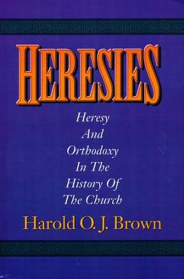 Heresies: Heresy and Orthodoxy in the History of the Church  -     By: Harold O.J. Brown
