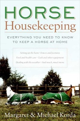 Horse Housekeeping: Everything You Need to Know to Keep a Horse at Home - eBook  -     By: Margaret Korda, Michael Korda
