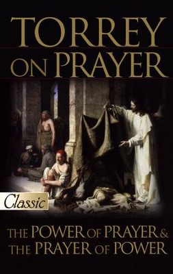 Torrey on Prayer: The Power of Prayer & the Prayer of Power  -     By: R.A. Torrey
