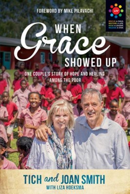 When Grace Showed Up: One Couple's Story of Hope and Healing Among the Poor  -     By: Tich Smith, Joan Smith, Lisa Hoeksma
