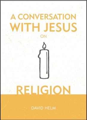 A Conversation With Jesus: Religion  -     By: David Helm
