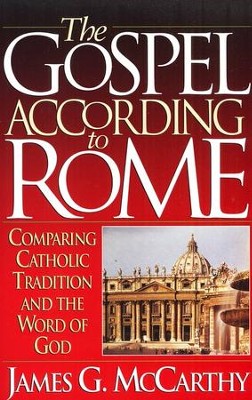 The Gospel According to Rome: Comparing Catholic Tradition and The Word of God  -     By: James G. McCarthy
