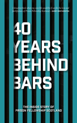 40 Years Behind Bars: The Inside Story of Prison Fellowship Scotland  -     By: Prison Fellowship Scotland
