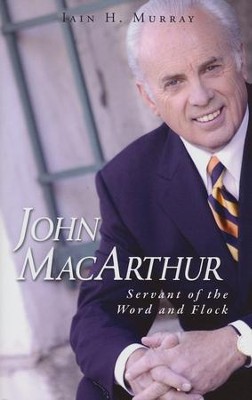 John MacArthur: Servant of the Word and Flock  -     By: Iain Murray
