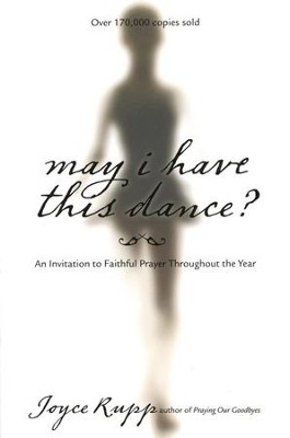 May I Have This Dance? 15th Anniversary Edition: An Invitation to Faithful Prayer Throughout the Year  -     By: Joyce Rupp

