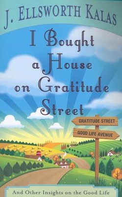 I Bought a House on Gratitude Street: And Other Insights on the Good Life  -     By: J. Ellsworth Kalas
