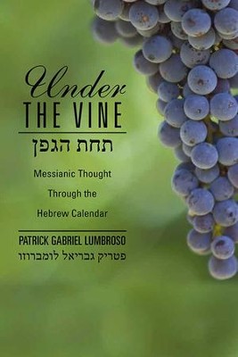 Under the Vine: Messianic Thought Through the Hebrew Calendar  -     By: Patrick Gabriel Lumbroso
