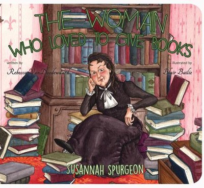 The Woman Who Loved To Give Books: Susannah Spurgeon  -     By: Rebecca Vandoodewaard
    Illustrated By: Blair Bailie
