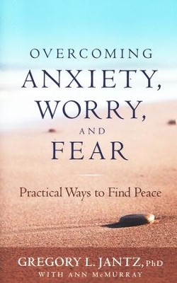 Overcoming Anxiety, Worry, and Fear: Practical Ways to Find Peace  -     By: Gregory L. Jantz, Ann McMurray

