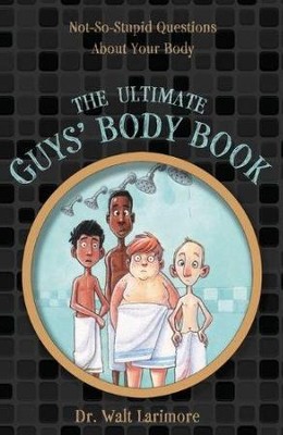 The Ultimate Guys' Body Book: Not-So-Stupid Questions   About Your Body  -     By: Walt Larimore M.D.
