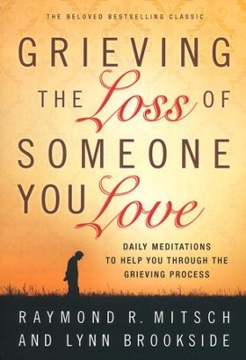 Grieving the Loss of Someone You Love, repackaged ed.: Daily Meditations to Help You Through the Grieving Process  -     By: Raymond R. Mitsch, Lynn Brookside
