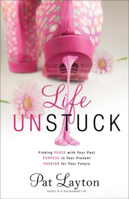 Life Unstuck: Finding Peace with Your Past, Purpose   for Your Present & Passion for Your Future  -     By: Patricia Layton
