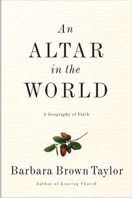 An Altar in the World: A Geography of Faith - eBook  -     By: Barbara Brown Taylor

