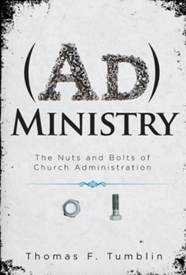 AdMinistry: The Nuts and Bolts of Church Administration   -     By: Thomas F. Tumblin
