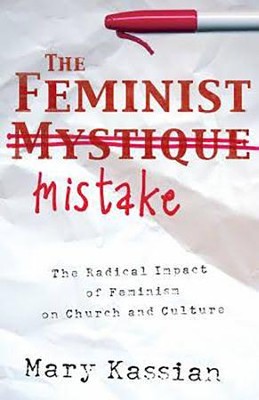 The Feminist Mistake: The Radical Impact of Feminism on Church and Culture - eBook  -     By: Mary Kassian
