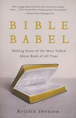 Bible Babel: Making Sense of the Most Talked About Book of All Time  -     By: Kristin Swenson
