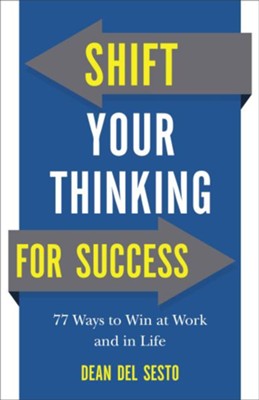 Shift Your Thinking for Success: 77 Ways to Win at Work and in Life  -     By: Dean Del Sesto
