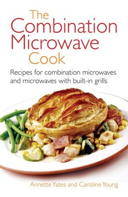 The Combination Microwave Cook: Recipes for Combination Microwaves and Microwaves with Built-in Grills / Digital original - eBook  -     By: Annette Yates
