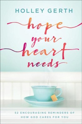 Hope Your Heart Needs: 52 Encouraging Reminders of How God Cares for You  -     By: Holley Gerth
