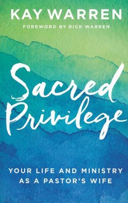 Sacred Privilege: Your Life and Ministry as a Pastor's Wife  -     By: Kay Warren
