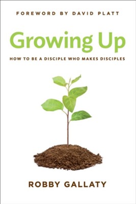 Growing Up: How to Be a Disciple Who Makes Disciples  -     By: Robby Gallaty, With Randall Collins
