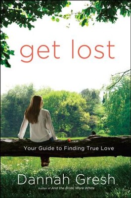 Get Lost: Your Guide to Finding True Love  -     By: Dannah Gresh
