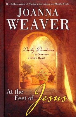 At the Feet of Jesus: Daily Devotions to Nurture a Mary Heart  -     By: Joanna Weaver
