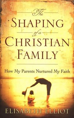 The Shaping of a Christian Family: How My Parents Nurtured My Faith, repackaged edition  -     By: Elisabeth Elliot
