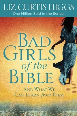 Bad Girls of the Bible: And What We Can Learn from Them  -     By: Liz Curtis Higgs
