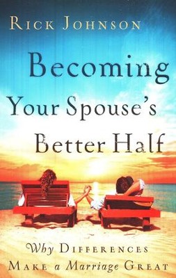 Becoming Your Spouse's Better Half: Why Differences Make a Marriage Great  -     By: Rick Johnson

