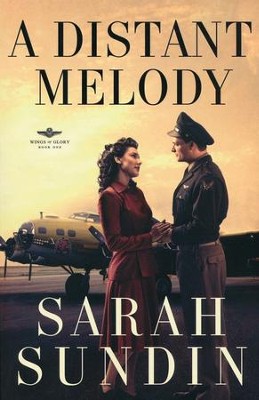 A Distant Melody, Wings of Glory Series #1   -     By: Sarah Sundin
