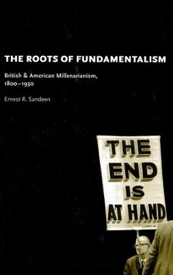 The Roots of Fundamentalism: British and American Millenarianism, 1800-1930  -     By: Ernest R. Sandeen
