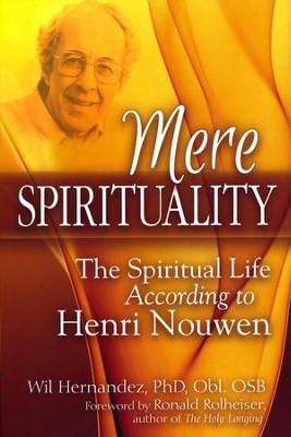 Mere Spirituality; The Spiritual Life According To Henri Nouwen: Wil ...