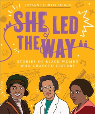 She Led the Way: Stories of Black Women Who Changed America  -     By: Suzanne Curtis Briggs

