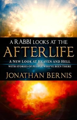 A Rabbi Looks at the Afterlife: A New Look at Heaven and Hell with Stories of People Who've Been There - eBook  -     By: Jonathan Bernis
