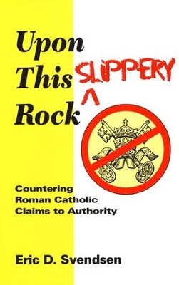 Upon This Slippery Rock: Countering Catholic Claims to  Authority  -     By: Eric Svendsen
