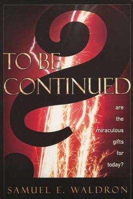 To Be Continued?: Are the Miraculous Gifts for Today?   -     By: Samuel E. Waldron
