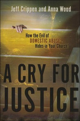 A Cry For Justice: How the Evil of Domestic Abuse Hides in Your Church!  -     By: Jeff Crippen, Anna Wood
