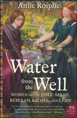 Water From the Well: Amazing Women of The Bible: Sarah, Rebekah, Rachel, and Leah  -     By: Anne Roiphe

