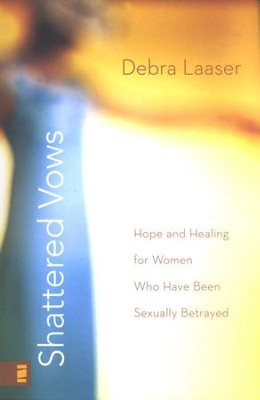 Shattered Vows: Hope and Healing for Women Who Have Been Sexually Betrayed  -     By: Debra Laaser
