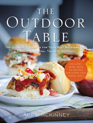 The Outdoor Table: The Ultimate Cookbook for Your Next Backyard BBQ, Front-Porch Meal, Tailgate, or Picnic - eBook  -     By: April McKinney
