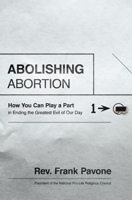 Abolishing Abortion: How You Can Play a Part in Ending the Greatest Evil of Our Day - eBook  -     By: Rev. Frank Pavone
