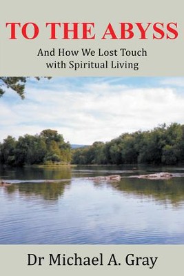 To The Abyss: And How We Lost Touch with Spiritual Living - eBook  -     By: Michael Gray
