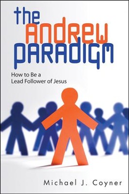 The Andrew Paradigm: How to be a Lead Follower of Jesus  -     By: Michael J. Coyner
